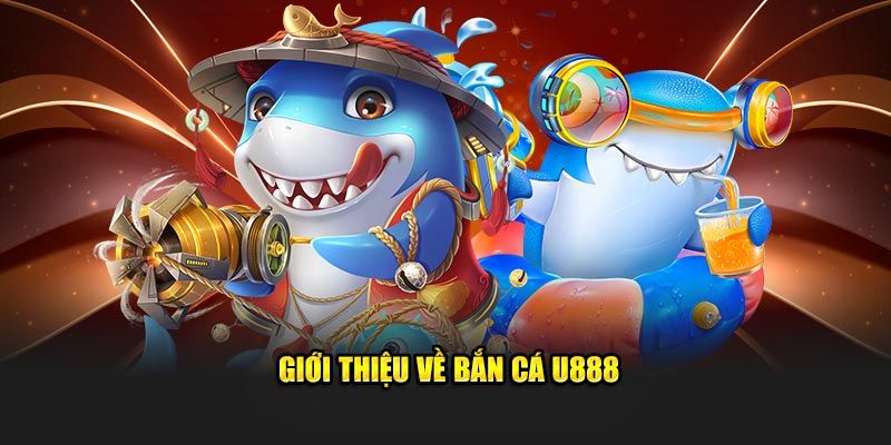 Sơ lược về bắn cá U888