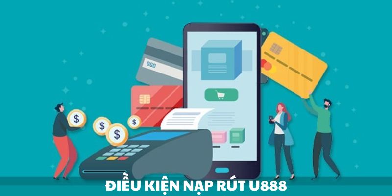 Những điều kiện nạp rút tiền U888 mà người tham gia cần biết